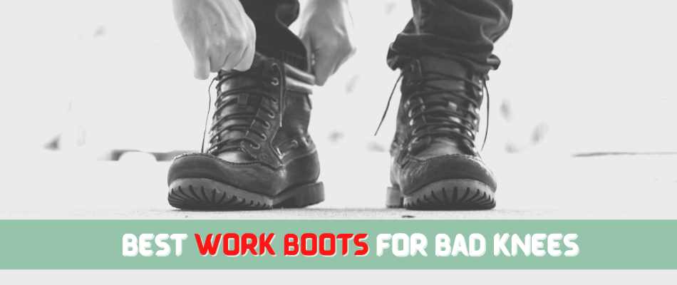 Best Work Boots For Bad Knees